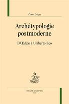 Couverture du livre « Archétypologie postmoderne ; d'Oedipe à Umberto Eco » de Corin Braga aux éditions Honore Champion