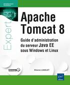 Couverture du livre « Apache Tomcat 8 ; guide d'administration du serveur Java EE 7 sous Windows et Linux » de Etienne Langlet aux éditions Eni