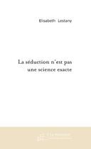 Couverture du livre « La seduction n'est pas une science exacte » de Elisabeth Lestany aux éditions Editions Le Manuscrit