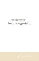 Couverture du livre « Ne change rien... » de François Pelletier aux éditions Editions Le Manuscrit