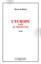 Couverture du livre « L'europe naît au moyen âge » de Pierre De Breck aux éditions La Bruyere
