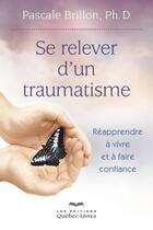 Couverture du livre « Se relever d'un traumatisme » de Pascale Brillon aux éditions Les Éditions Québec-livres