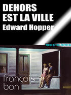 Couverture du livre « Edward Hopper lu par François Bon ; dehors est la ville » de Francois Bon aux éditions Tiers Livre