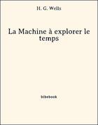 Couverture du livre « La machine à explorer le temps » de Herbert George Wells aux éditions Bibebook