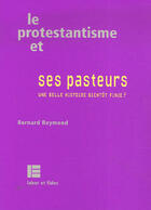 Couverture du livre « Le protestantisme et ses pasteurs ; une belle histoire bientôt finie ? » de Bernard Reymond aux éditions Labor Et Fides