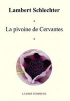 Couverture du livre « La pivoine de Cervantès » de Lambert Schlechter aux éditions La Part Commune