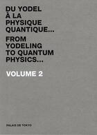 Couverture du livre « Du yodel à la physique quantique...t.2 / from yodeling to quantum physics » de  aux éditions Palais De Tokyo
