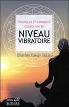 Couverture du livre « Pourquoi et comment élever notre niveau vibratoire » de Charles Caron-Belato aux éditions Bussiere