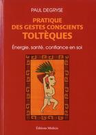 Couverture du livre « Pratique des gestes conscients toltèques » de Paul Degryse aux éditions Medicis