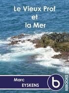Couverture du livre « Le vieux prof et la mer » de Marc Eyskens aux éditions Bebooks