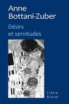 Couverture du livre « DESIRS ET SERVITUDES » de Anne Bottani-Zuber aux éditions Éditions De L'aire