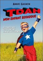 Couverture du livre « TDAH : mon enfant bionique ; accompagnez votre enfant dans sa différence » de Annie Gagnon aux éditions Beliveau