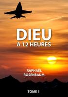 Couverture du livre « Dieu à 12 heures t.1 » de Raphael Rosenbaum aux éditions Numeriklivres