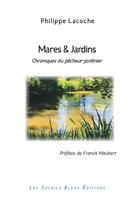 Couverture du livre « Mares & jardins - chroniques du pecheur-jardinier » de Philippe Lacoche aux éditions Soleils Bleus