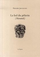 Couverture du livre « Le bol du pélerin (morandi) » de Philippe Jaccottet aux éditions Dogana