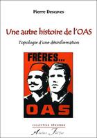 Couverture du livre « Une autre histoire de l'OAS ; topologie d'une désinformation » de Pierre Descaves aux éditions Atelier Fol'fer