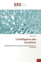 Couverture du livre « L'intelligence des situations - modelisation des situations professionnelles en formation » de Huard Valerie aux éditions Editions Universitaires Europeennes