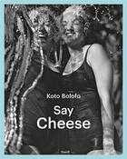 Couverture du livre « Koto Bolofo : say cheese » de Koto Bolofo aux éditions Steidl