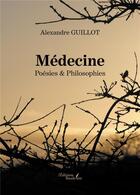 Couverture du livre « Médecine : poésies & philosophies » de Alexandre Guillot aux éditions Baudelaire