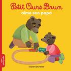 Couverture du livre « Petit Ours Brun aime son papa » de Marie Aubinais et Daniele Bour aux éditions Bayard Jeunesse