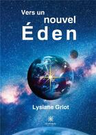 Couverture du livre « Vers un nouvel éden » de Lysiane Griot aux éditions Le Lys Bleu