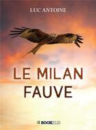Couverture du livre « Le Milan fauve » de Luc Antoine aux éditions Bookelis