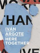 Couverture du livre « Here together » de Ivan Argote aux éditions Perrotin