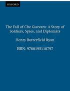 Couverture du livre « The Fall of Che Guevara: A Story of Soldiers, Spies, and Diplomats » de Ryan Henry Butterfield aux éditions Oxford University Press Usa