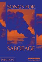 Couverture du livre « Songs for sabotage » de New Museum aux éditions Phaidon Press