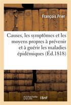 Couverture du livre « Causes, les symptomes et les moyens propres a prevenir et a guerir les maladies epidemiques » de Frier aux éditions Hachette Bnf