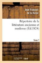 Couverture du livre « Répertoire de la littérature ancienne et moderne. T7 » de La Harpe J-F. aux éditions Hachette Bnf