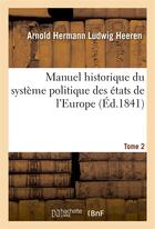 Couverture du livre « Manuel historique du systeme politique des etats de l'europe tome 2 » de Heeren A H L. aux éditions Hachette Bnf