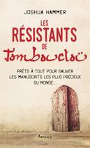 Couverture du livre « Les résistants de Tombouctou ; prêts à tout pour sauver les manuscrits les plus précieux du monde... » de Joshua Hammer aux éditions Arthaud