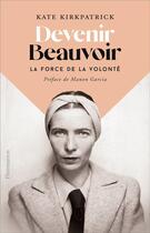 Couverture du livre « Devenir Beauvoir ; la force de la volonté » de Kate Kirkpatrick aux éditions Flammarion