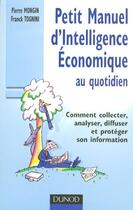 Couverture du livre « Petit manuel d'intelligence économique au quotidien ; comment collecter, analyser, diffuser et protéger son information » de Pierre Mongin et Franck Tognini aux éditions Dunod