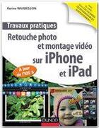 Couverture du livre « Retouche photo et montage vidéo sur iPhone et iPad ; à jour de l'IOS 5 » de Karine Warbesson aux éditions Dunod