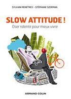 Couverture du livre « Slow attitude ! oser ralentir pour mieux vivre » de Stephane Szerman et Sylvain Menetrey aux éditions Armand Colin