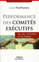 Couverture du livre « Performance des comités exécutifs ; jeux des affinités et du hasard » de Lionel Prud'Homme aux éditions Eyrolles