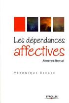 Couverture du livre « Les dépendances affectives ; aimer et être soi » de Berger Veroniqu aux éditions Eyrolles