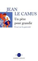 Couverture du livre « Un père pour grandir ; essai sur la paternité » de Jean Le Camus aux éditions Robert Laffont