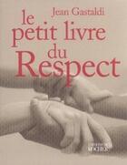 Couverture du livre « Le petit livre du respect » de Jean Gastaldi aux éditions Rocher