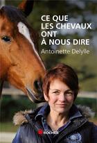 Couverture du livre « Ce que les chevaux ont à nous dire » de Antoinette Delylle aux éditions Rocher