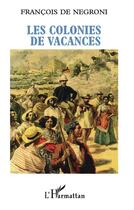 Couverture du livre « Les colonies de vacances ; portrait du coopérant français dans le tiers-monde » de Francois De Negroni aux éditions L'harmattan
