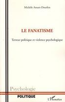 Couverture du livre « Le fanatisme ; terreur, politique et violence psychologique » de Ansart-Dourlen Michele aux éditions Editions L'harmattan