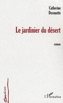 Couverture du livre « Le jardinier du désert » de Catherine Derouette aux éditions Editions L'harmattan