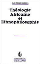 Couverture du livre « Théologie africaine et ethnophilosophie » de Eloi Messi Metogo aux éditions Editions L'harmattan