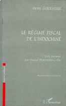 Couverture du livre « Le régime fiscal de l'Indochine » de Henri Guermeur et Chantal Descours-Gatin et Hugues Villiers aux éditions Editions L'harmattan