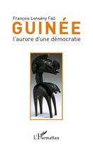 Couverture du livre « Guinée ; l'aurore d'une démocratie » de Francois Lonseny Fall aux éditions Editions L'harmattan