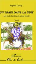 Couverture du livre « Les trois tanbou du vieux coolie t.3 ; le train dans la nuit » de Caddy Raphael aux éditions L'harmattan