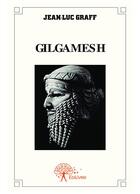 Couverture du livre « Gilgamesh » de Jean-Luc Graff aux éditions Editions Edilivre